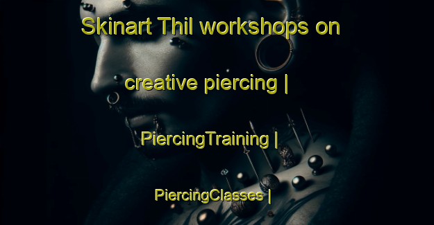 Skinart Thil workshops on creative piercing | PiercingTraining | PiercingClasses | SkinartTraining-France